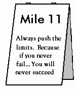 Mile 11 - Always push the limits.  Because if you never fail... You will never succeed.