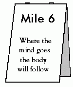 Mile 6 - Where the mind goes the body will follow